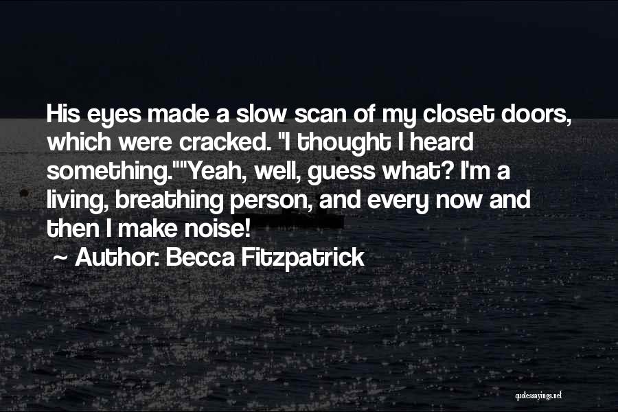 Becca Fitzpatrick Quotes: His Eyes Made A Slow Scan Of My Closet Doors, Which Were Cracked. I Thought I Heard Something.yeah, Well, Guess