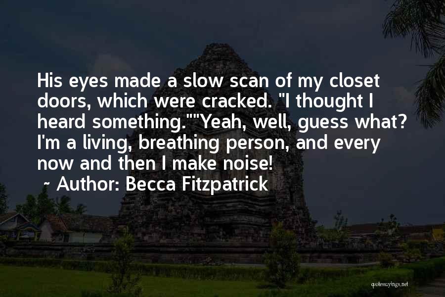 Becca Fitzpatrick Quotes: His Eyes Made A Slow Scan Of My Closet Doors, Which Were Cracked. I Thought I Heard Something.yeah, Well, Guess