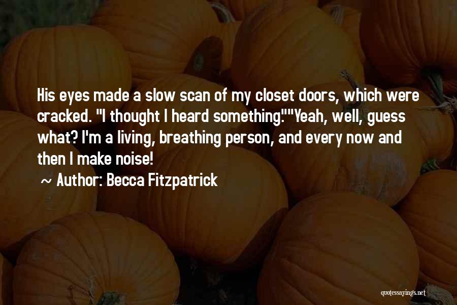 Becca Fitzpatrick Quotes: His Eyes Made A Slow Scan Of My Closet Doors, Which Were Cracked. I Thought I Heard Something.yeah, Well, Guess