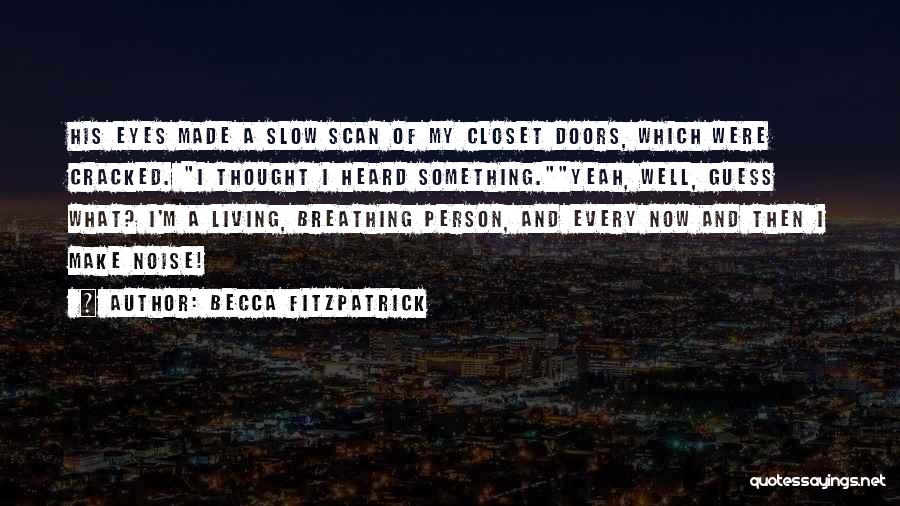 Becca Fitzpatrick Quotes: His Eyes Made A Slow Scan Of My Closet Doors, Which Were Cracked. I Thought I Heard Something.yeah, Well, Guess