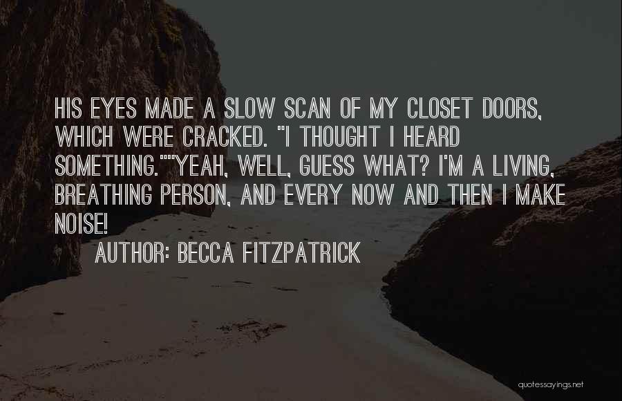 Becca Fitzpatrick Quotes: His Eyes Made A Slow Scan Of My Closet Doors, Which Were Cracked. I Thought I Heard Something.yeah, Well, Guess