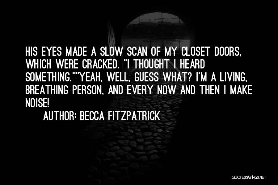 Becca Fitzpatrick Quotes: His Eyes Made A Slow Scan Of My Closet Doors, Which Were Cracked. I Thought I Heard Something.yeah, Well, Guess