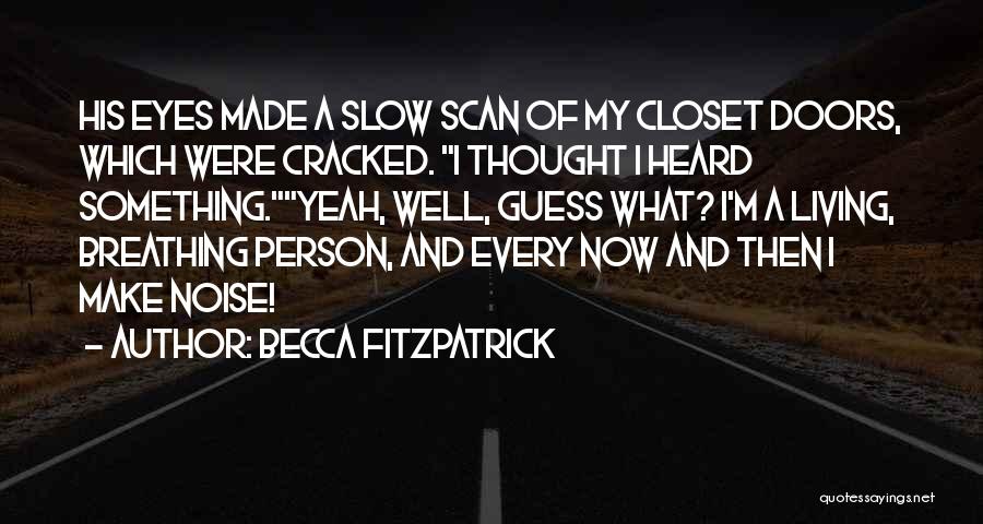 Becca Fitzpatrick Quotes: His Eyes Made A Slow Scan Of My Closet Doors, Which Were Cracked. I Thought I Heard Something.yeah, Well, Guess