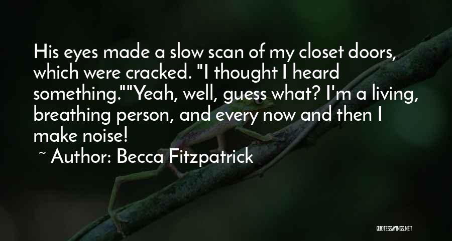 Becca Fitzpatrick Quotes: His Eyes Made A Slow Scan Of My Closet Doors, Which Were Cracked. I Thought I Heard Something.yeah, Well, Guess