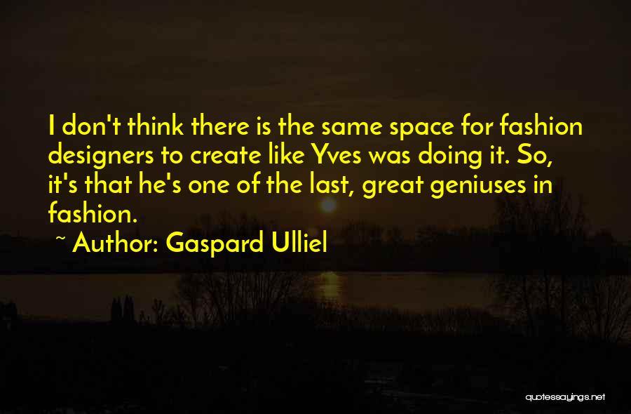 Gaspard Ulliel Quotes: I Don't Think There Is The Same Space For Fashion Designers To Create Like Yves Was Doing It. So, It's