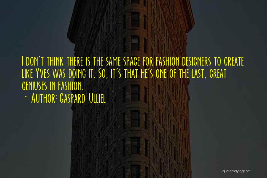 Gaspard Ulliel Quotes: I Don't Think There Is The Same Space For Fashion Designers To Create Like Yves Was Doing It. So, It's