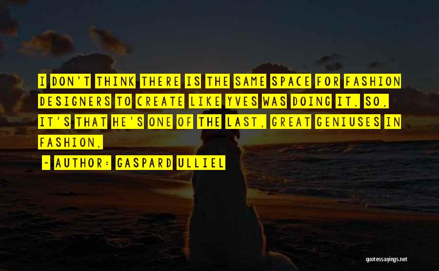 Gaspard Ulliel Quotes: I Don't Think There Is The Same Space For Fashion Designers To Create Like Yves Was Doing It. So, It's