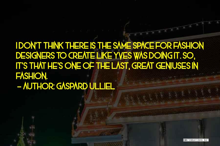 Gaspard Ulliel Quotes: I Don't Think There Is The Same Space For Fashion Designers To Create Like Yves Was Doing It. So, It's