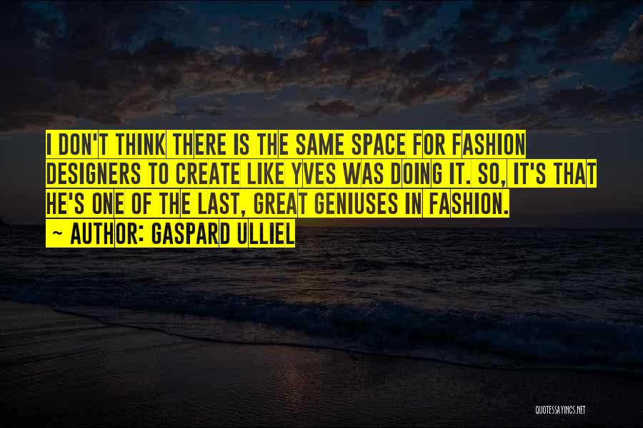 Gaspard Ulliel Quotes: I Don't Think There Is The Same Space For Fashion Designers To Create Like Yves Was Doing It. So, It's