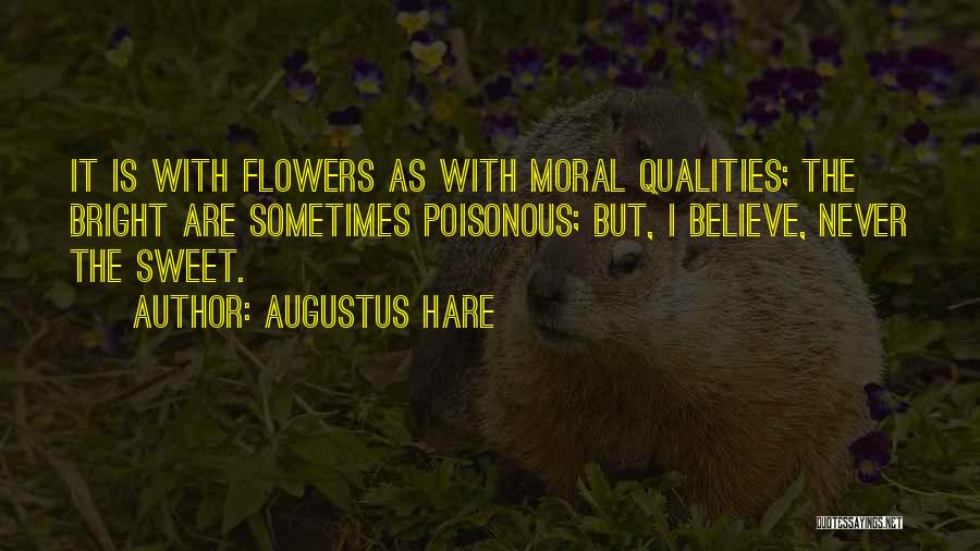 Augustus Hare Quotes: It Is With Flowers As With Moral Qualities; The Bright Are Sometimes Poisonous; But, I Believe, Never The Sweet.
