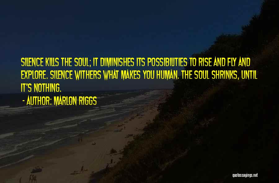 Marlon Riggs Quotes: Silence Kills The Soul; It Diminishes Its Possibilities To Rise And Fly And Explore. Silence Withers What Makes You Human.