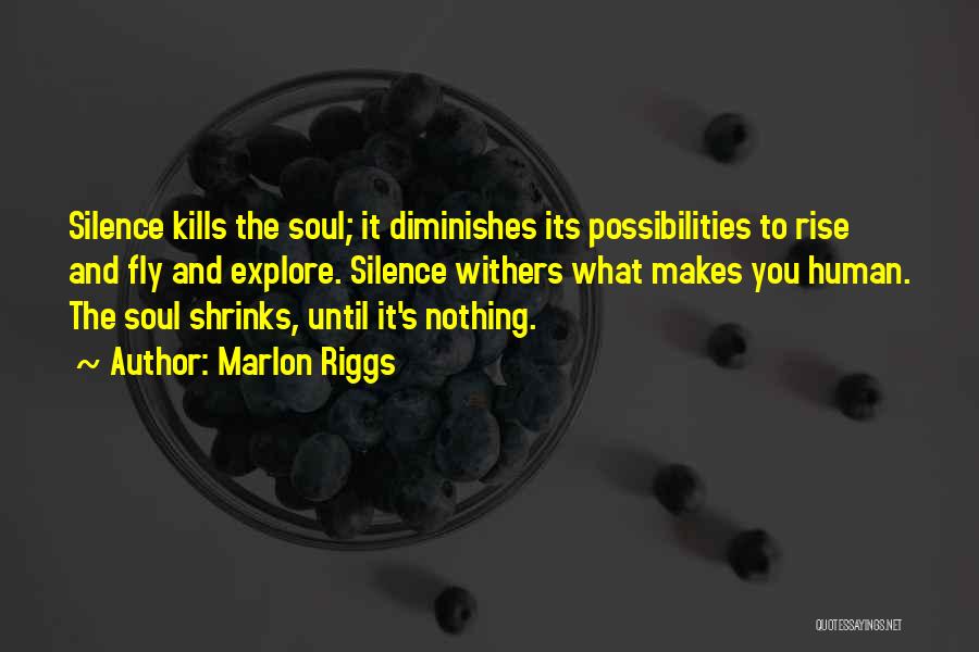 Marlon Riggs Quotes: Silence Kills The Soul; It Diminishes Its Possibilities To Rise And Fly And Explore. Silence Withers What Makes You Human.