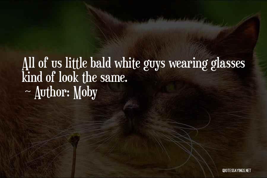 Moby Quotes: All Of Us Little Bald White Guys Wearing Glasses Kind Of Look The Same.