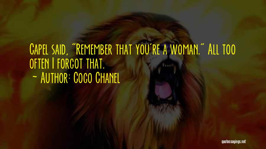 Coco Chanel Quotes: Capel Said, Remember That You're A Woman. All Too Often I Forgot That.