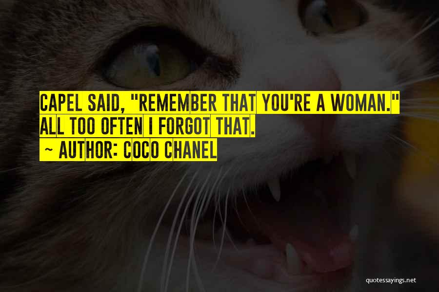 Coco Chanel Quotes: Capel Said, Remember That You're A Woman. All Too Often I Forgot That.