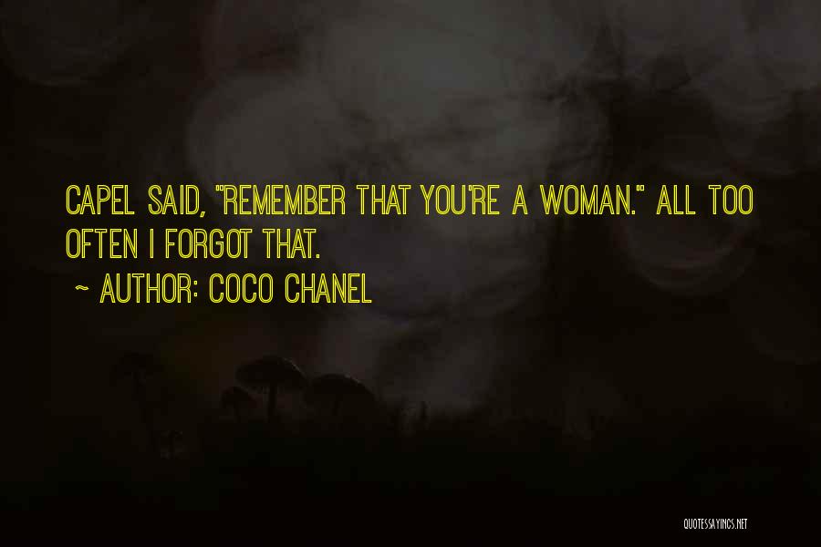 Coco Chanel Quotes: Capel Said, Remember That You're A Woman. All Too Often I Forgot That.