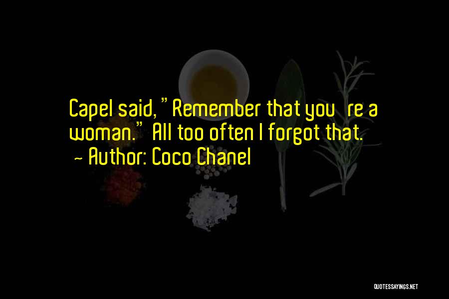 Coco Chanel Quotes: Capel Said, Remember That You're A Woman. All Too Often I Forgot That.