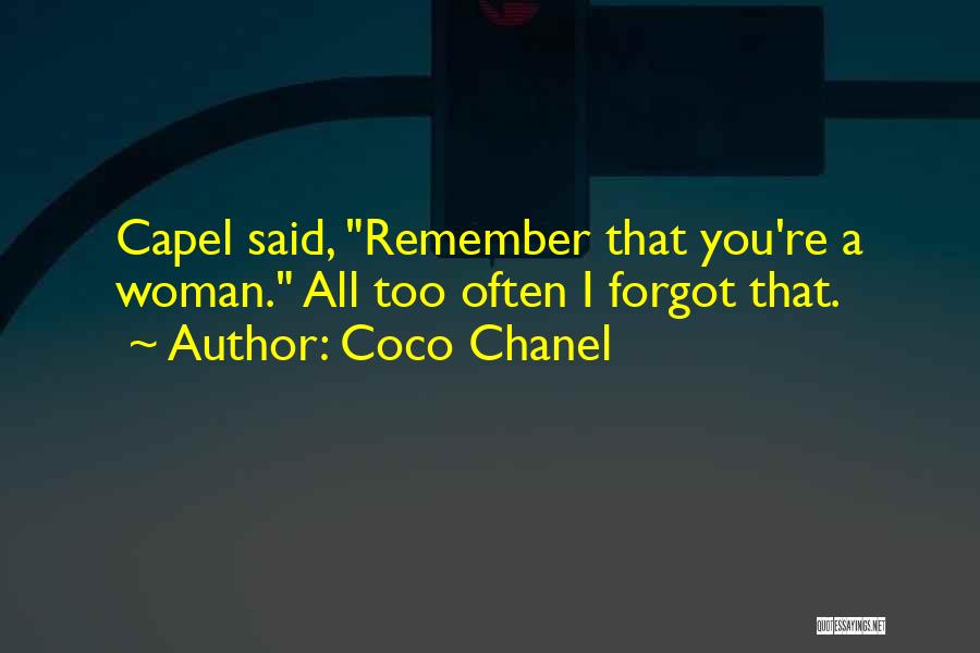 Coco Chanel Quotes: Capel Said, Remember That You're A Woman. All Too Often I Forgot That.