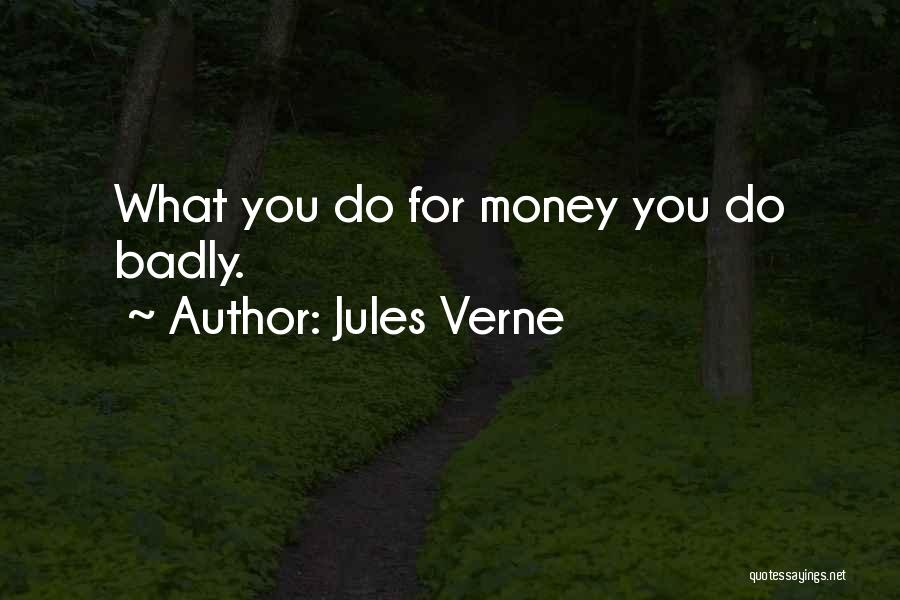 Jules Verne Quotes: What You Do For Money You Do Badly.