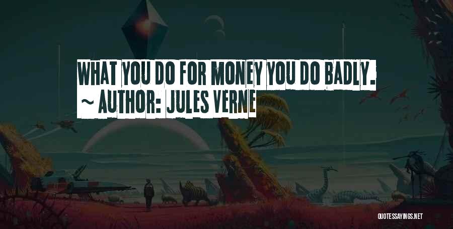 Jules Verne Quotes: What You Do For Money You Do Badly.
