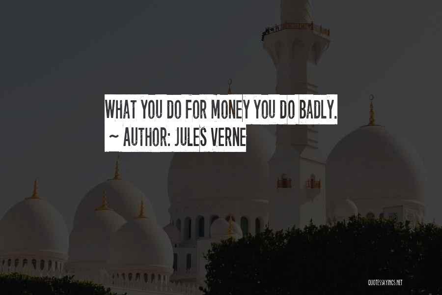 Jules Verne Quotes: What You Do For Money You Do Badly.