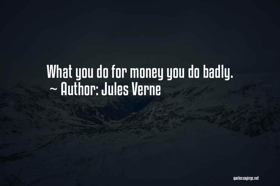Jules Verne Quotes: What You Do For Money You Do Badly.