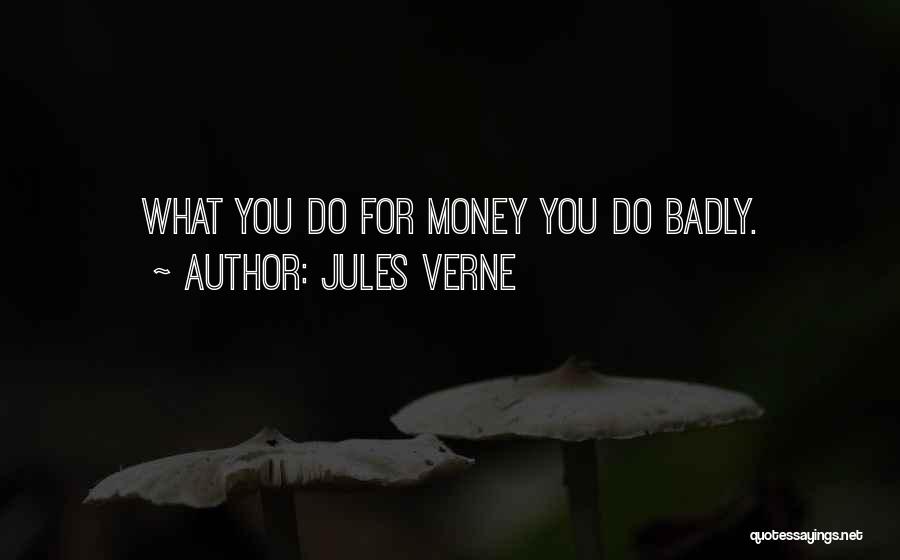 Jules Verne Quotes: What You Do For Money You Do Badly.