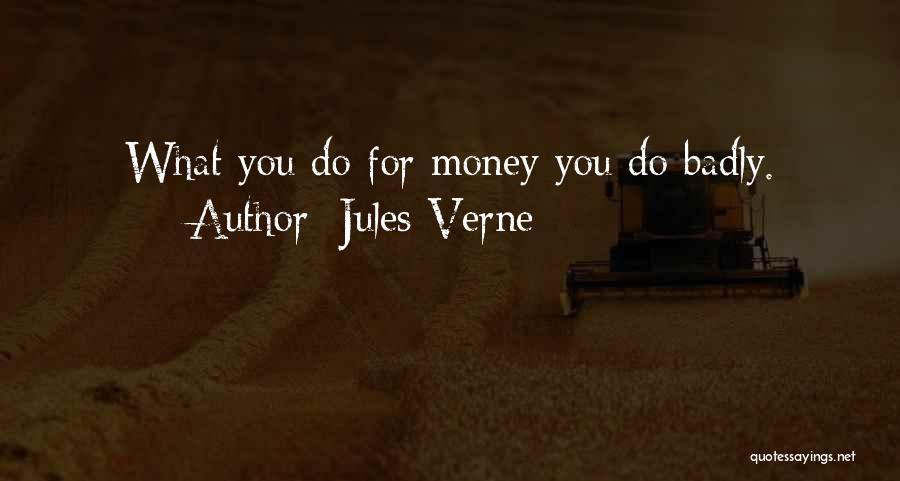Jules Verne Quotes: What You Do For Money You Do Badly.