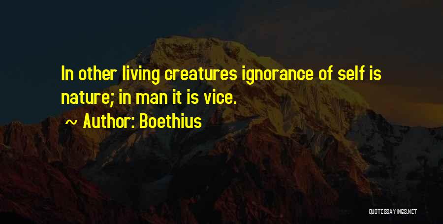 Boethius Quotes: In Other Living Creatures Ignorance Of Self Is Nature; In Man It Is Vice.