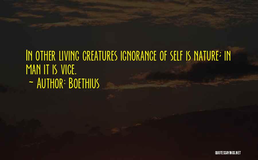 Boethius Quotes: In Other Living Creatures Ignorance Of Self Is Nature; In Man It Is Vice.