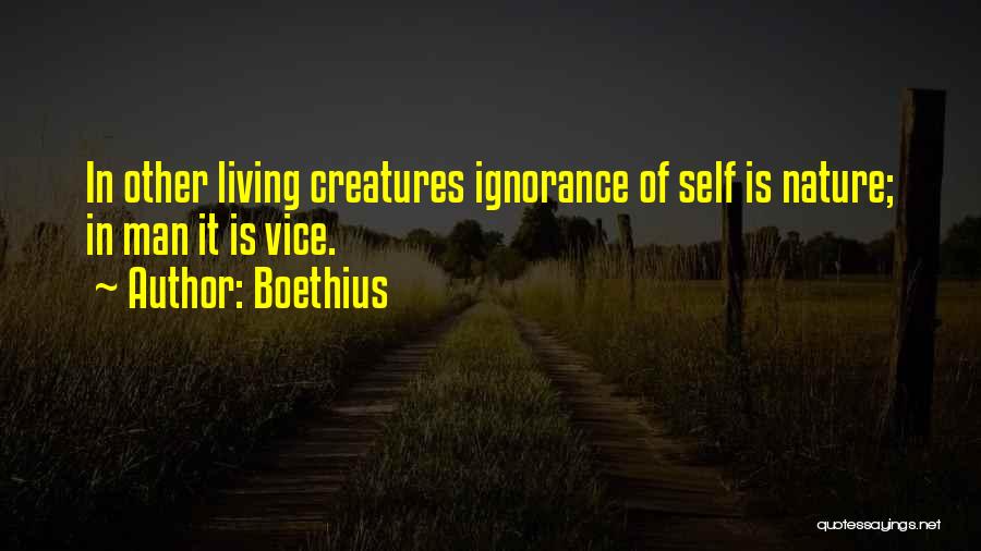 Boethius Quotes: In Other Living Creatures Ignorance Of Self Is Nature; In Man It Is Vice.
