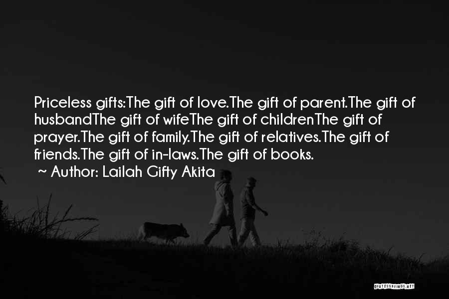 Lailah Gifty Akita Quotes: Priceless Gifts:the Gift Of Love.the Gift Of Parent.the Gift Of Husbandthe Gift Of Wifethe Gift Of Childrenthe Gift Of Prayer.the