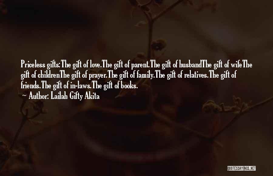 Lailah Gifty Akita Quotes: Priceless Gifts:the Gift Of Love.the Gift Of Parent.the Gift Of Husbandthe Gift Of Wifethe Gift Of Childrenthe Gift Of Prayer.the