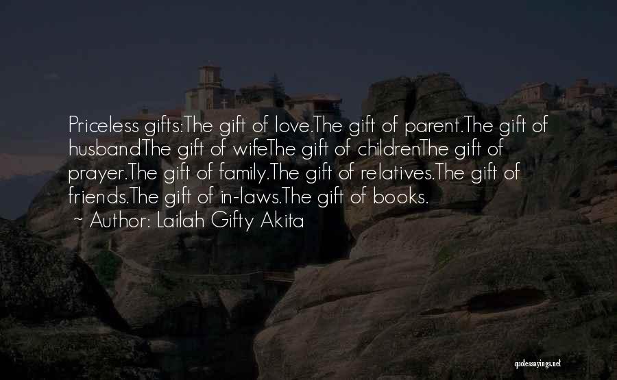 Lailah Gifty Akita Quotes: Priceless Gifts:the Gift Of Love.the Gift Of Parent.the Gift Of Husbandthe Gift Of Wifethe Gift Of Childrenthe Gift Of Prayer.the