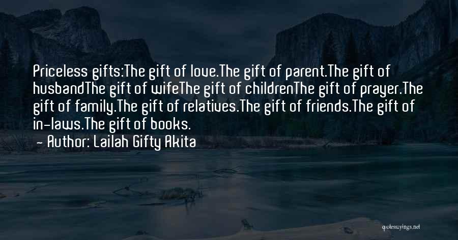 Lailah Gifty Akita Quotes: Priceless Gifts:the Gift Of Love.the Gift Of Parent.the Gift Of Husbandthe Gift Of Wifethe Gift Of Childrenthe Gift Of Prayer.the