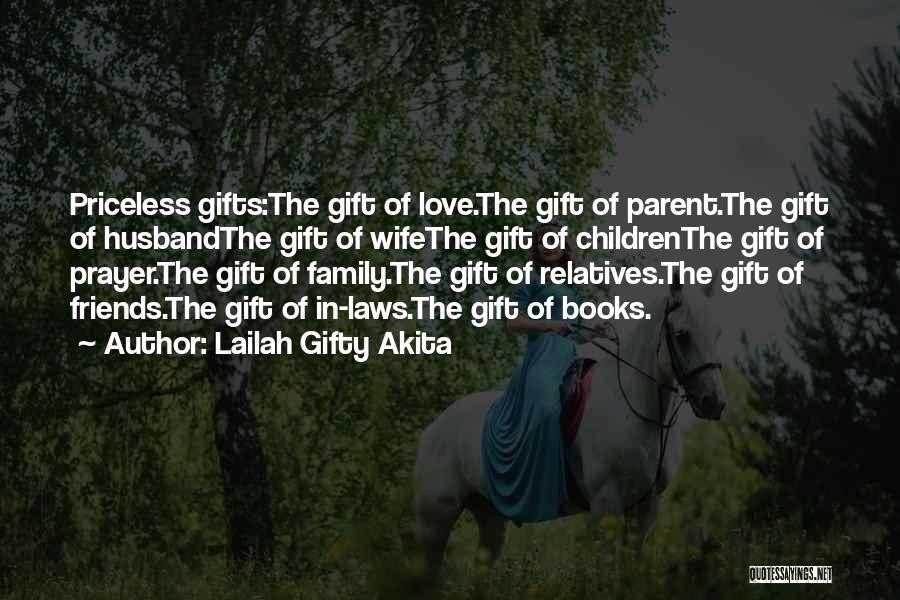 Lailah Gifty Akita Quotes: Priceless Gifts:the Gift Of Love.the Gift Of Parent.the Gift Of Husbandthe Gift Of Wifethe Gift Of Childrenthe Gift Of Prayer.the