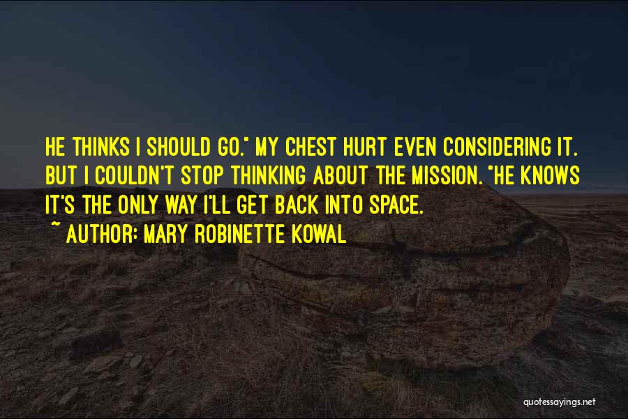 Mary Robinette Kowal Quotes: He Thinks I Should Go. My Chest Hurt Even Considering It. But I Couldn't Stop Thinking About The Mission. He