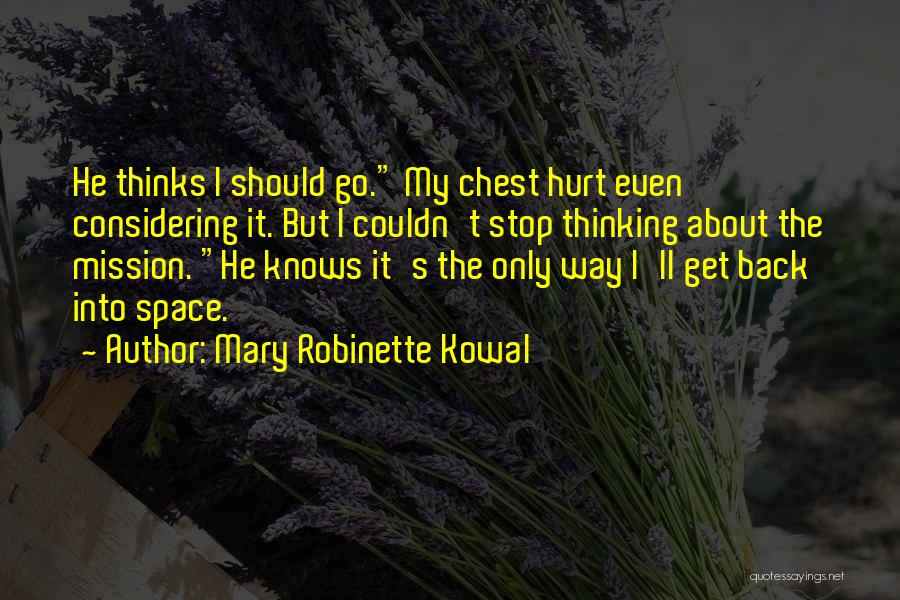 Mary Robinette Kowal Quotes: He Thinks I Should Go. My Chest Hurt Even Considering It. But I Couldn't Stop Thinking About The Mission. He