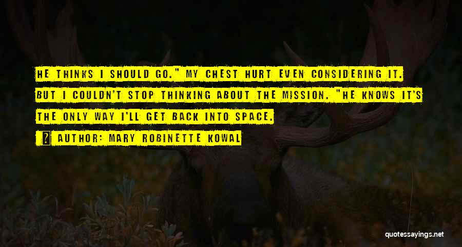 Mary Robinette Kowal Quotes: He Thinks I Should Go. My Chest Hurt Even Considering It. But I Couldn't Stop Thinking About The Mission. He