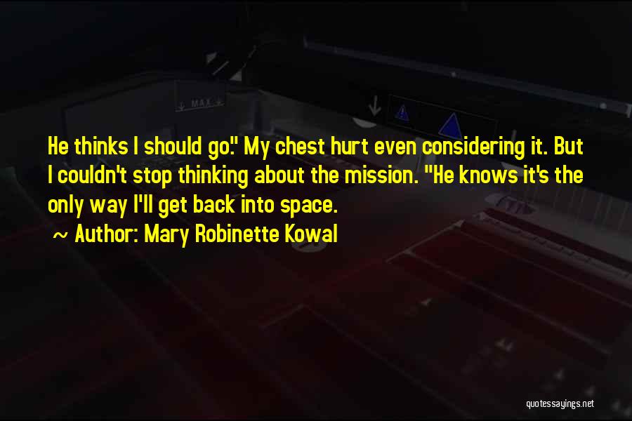 Mary Robinette Kowal Quotes: He Thinks I Should Go. My Chest Hurt Even Considering It. But I Couldn't Stop Thinking About The Mission. He