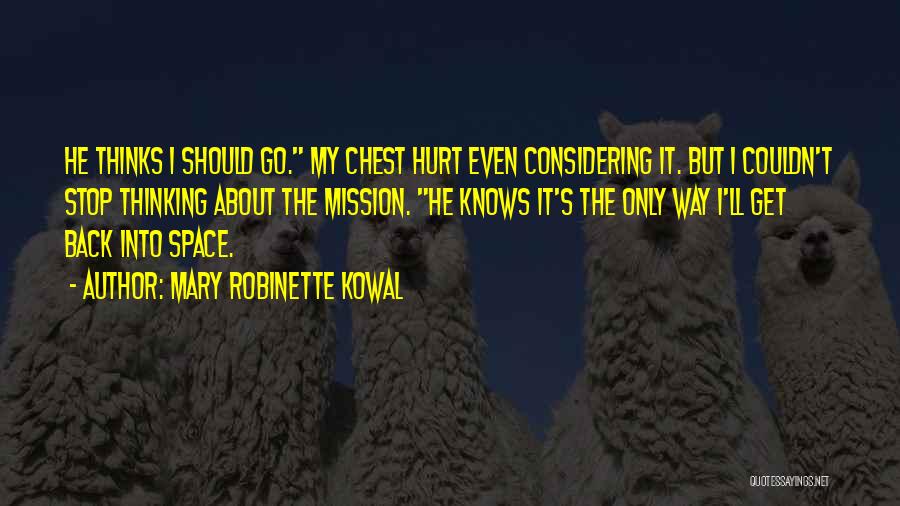 Mary Robinette Kowal Quotes: He Thinks I Should Go. My Chest Hurt Even Considering It. But I Couldn't Stop Thinking About The Mission. He