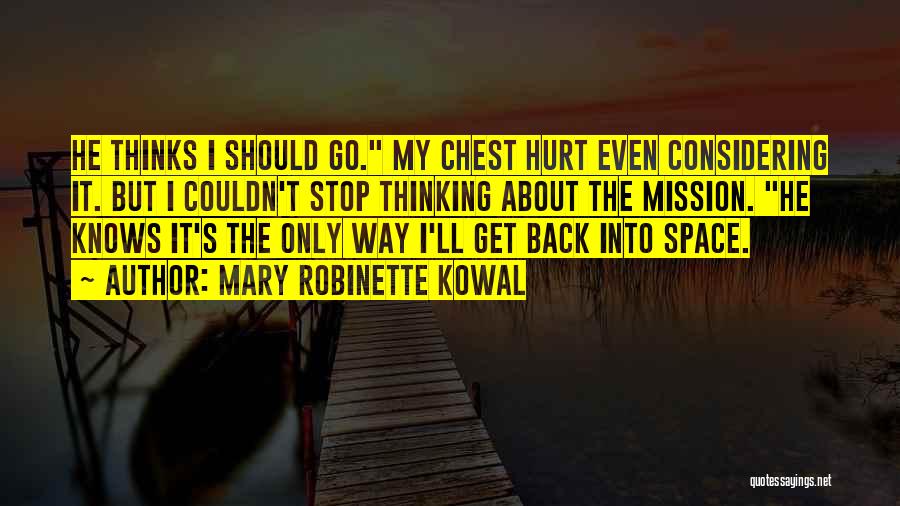 Mary Robinette Kowal Quotes: He Thinks I Should Go. My Chest Hurt Even Considering It. But I Couldn't Stop Thinking About The Mission. He