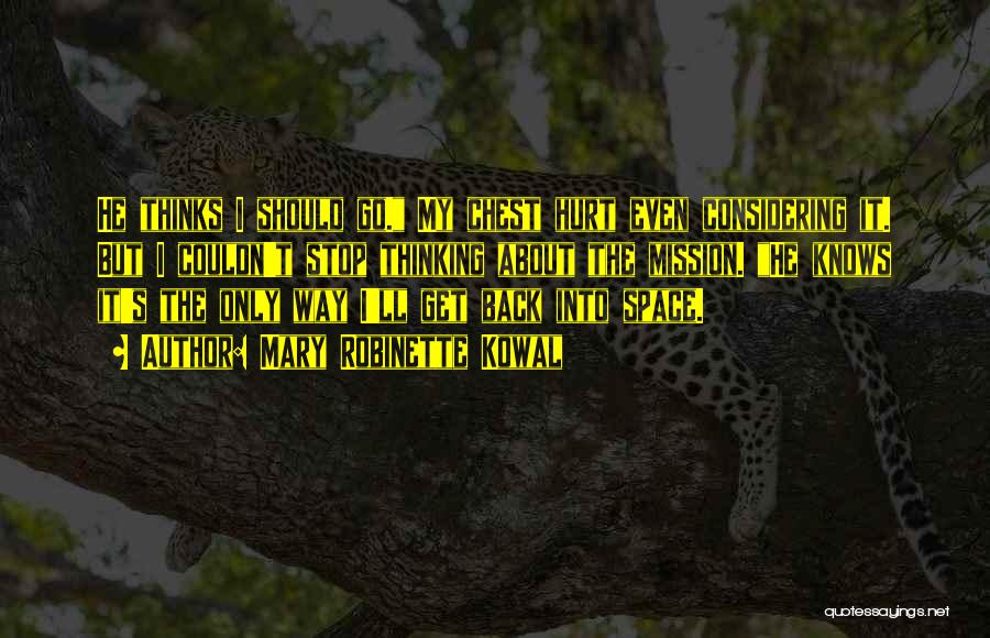 Mary Robinette Kowal Quotes: He Thinks I Should Go. My Chest Hurt Even Considering It. But I Couldn't Stop Thinking About The Mission. He