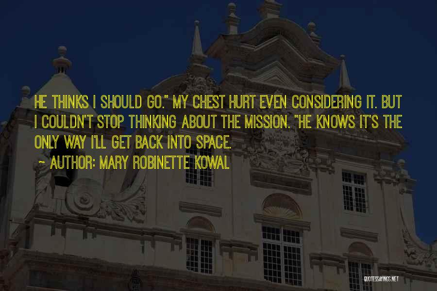 Mary Robinette Kowal Quotes: He Thinks I Should Go. My Chest Hurt Even Considering It. But I Couldn't Stop Thinking About The Mission. He