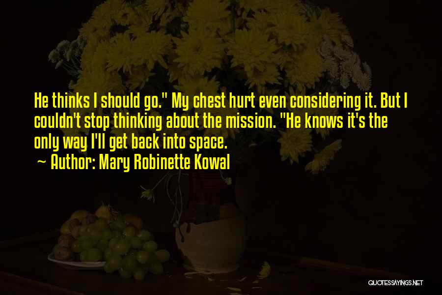 Mary Robinette Kowal Quotes: He Thinks I Should Go. My Chest Hurt Even Considering It. But I Couldn't Stop Thinking About The Mission. He