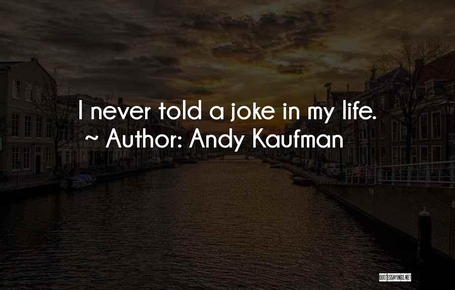 Andy Kaufman Quotes: I Never Told A Joke In My Life.