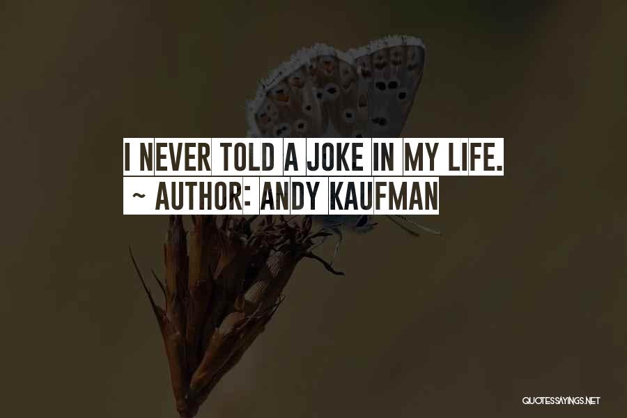 Andy Kaufman Quotes: I Never Told A Joke In My Life.