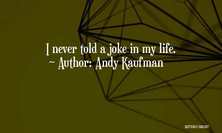 Andy Kaufman Quotes: I Never Told A Joke In My Life.