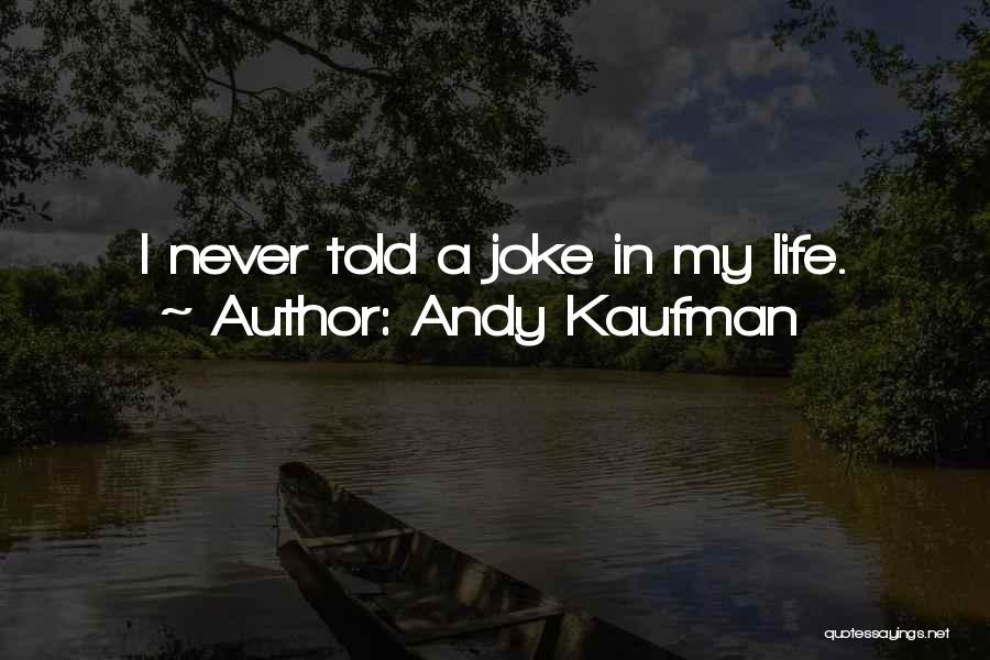 Andy Kaufman Quotes: I Never Told A Joke In My Life.