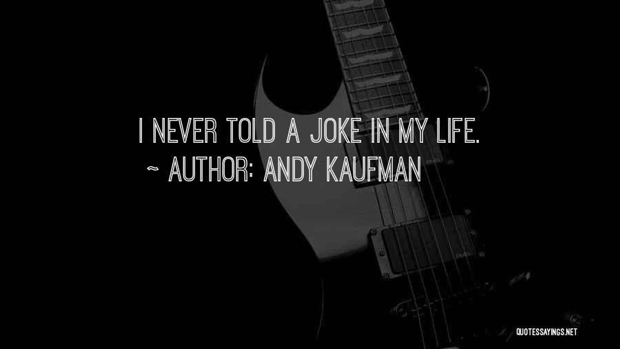 Andy Kaufman Quotes: I Never Told A Joke In My Life.